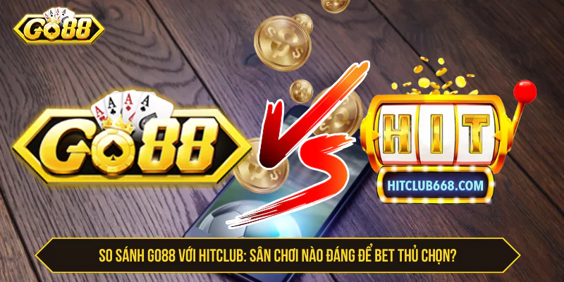 So Sánh Go88 Với Hitclub: Sân Chơi Nào Đáng Để Bet Thủ Chọn? So Sánh Go88 Với Hitclub: Sân Chơi Nào Đáng Để Bet Thủ Chọn?