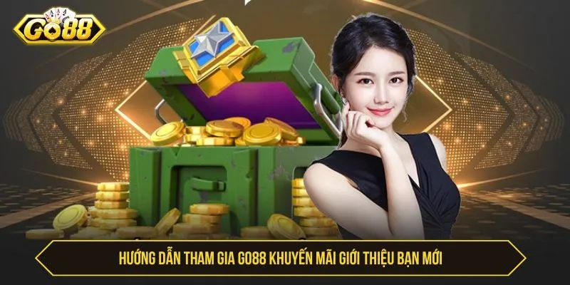 GO88 Khuyến Mãi Giới Thiệu Bạn Mới Thưởng Siêu Hấp Dẫn Hướng dẫn tham gia GO88 khuyến mãi giới thiệu bạn mới