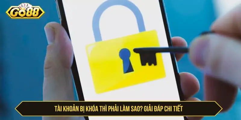 Tài Khoản Go88 Bị Khóa Phải Làm Sao? Giải Đáp Chi Tiết Tài khoản Go88 bị khóa phải làm sao? Giải đáp chi tiết